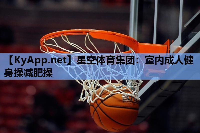 星空体育集团：室内成人健身操减肥操