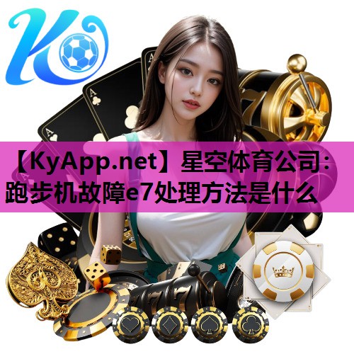 星空体育公司：跑步机故障e7处理方法是什么