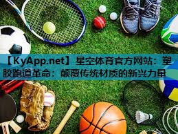 塑胶跑道革命：颠覆传统材质的新兴力量